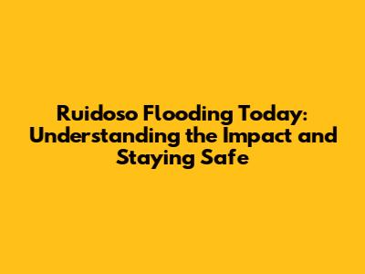 Ruidoso Flooding Today: Understanding the Impact and Staying Safe