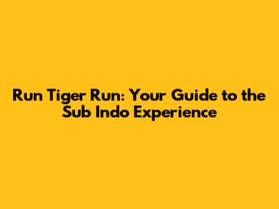 Run Tiger Run: Your Guide to the Sub Indo Experience