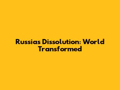 Russia's Dissolution: World Transformed