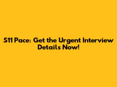 S11 Pace: Get the Urgent Interview Details Now!