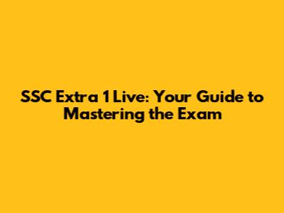 SSC Extra 1 Live: Your Guide to Mastering the Exam