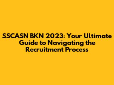 SSCASN BKN 2023: Your Ultimate Guide to Navigating the Recruitment Process