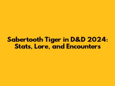 Sabertooth Tiger in D&D 2024: Stats, Lore, and Encounters