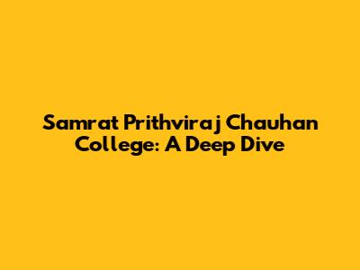 Samrat Prithviraj Chauhan College: A Deep Dive