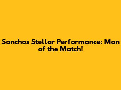 Sancho's Stellar Performance: Man of the Match!