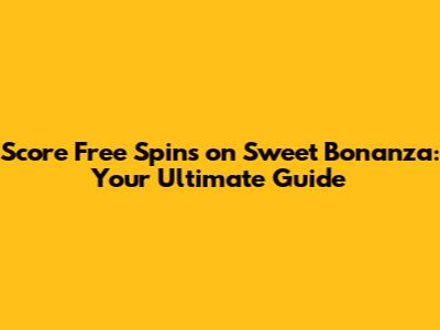 Score Free Spins on Sweet Bonanza: Your Ultimate Guide