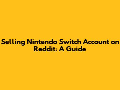Selling Nintendo Switch Account on Reddit: A Guide