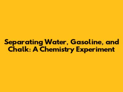 Separating Water, Gasoline, and Chalk: A Chemistry Experiment