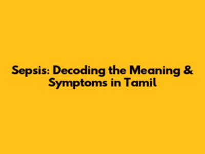 Sepsis: Decoding the Meaning & Symptoms in Tamil
