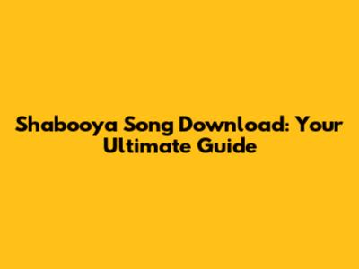 Shabooya Song Download: Your Ultimate Guide