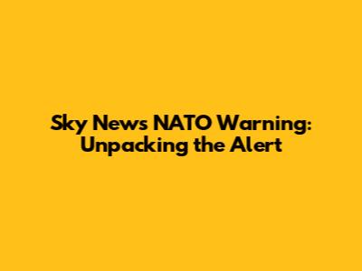 Sky News NATO Warning: Unpacking the Alert