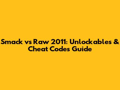 Smack vs Raw 2011: Unlockables & Cheat Codes Guide