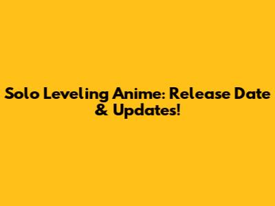 Solo Leveling Anime: Release Date & Updates!