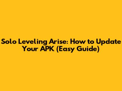 Solo Leveling Arise: How to Update Your APK (Easy Guide)