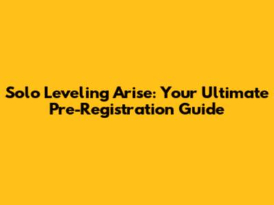 Solo Leveling Arise: Your Ultimate Pre-Registration Guide