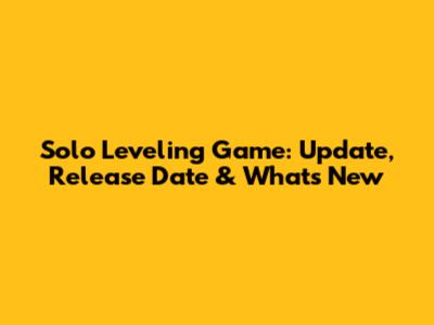 Solo Leveling Game: Update, Release Date & What's New