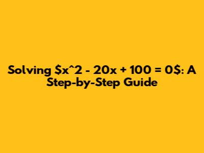 Solving $x^2 - 20x + 100 = 0$: A Step-by-Step Guide