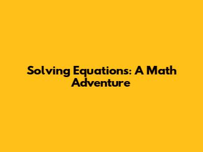 Solving Equations: A Math Adventure