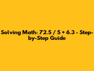 Solving Math: 72.5 / 5 + 6.3 - Step-by-Step Guide