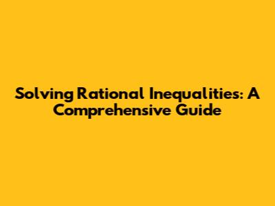 Solving Rational Inequalities: A Comprehensive Guide