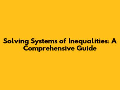 Solving Systems of Inequalities: A Comprehensive Guide