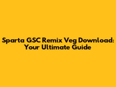 Sparta GSC Remix Veg Download: Your Ultimate Guide
