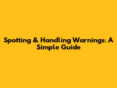 Spotting & Handling Warnings: A Simple Guide