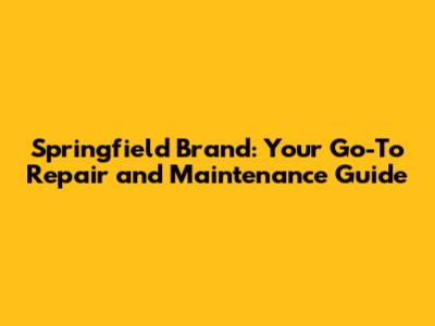 Springfield Brand: Your Go-To Repair and Maintenance Guide
