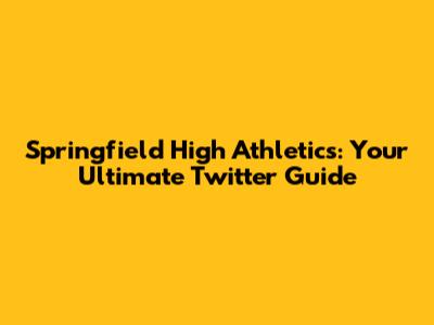 Springfield High Athletics: Your Ultimate Twitter Guide