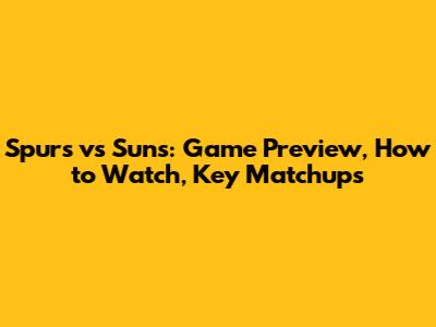 Spurs vs Suns: Game Preview, How to Watch, Key Matchups