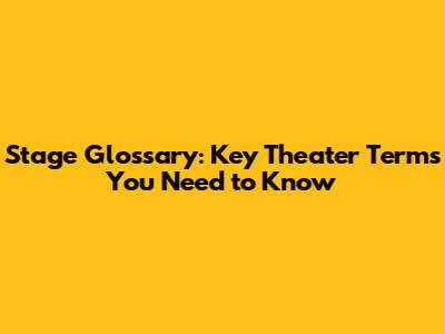 Stage Glossary: Key Theater Terms You Need to Know