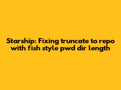 Starship: Fixing `truncate_to_repo` with `fish_style_pwd_dir_length`