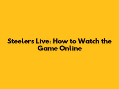 Steelers Live: How to Watch the Game Online