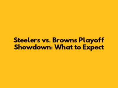 Steelers vs. Browns Playoff Showdown: What to Expect