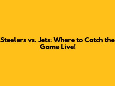 Steelers vs. Jets: Where to Catch the Game Live!
