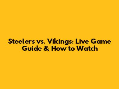 Steelers vs. Vikings: Live Game Guide & How to Watch