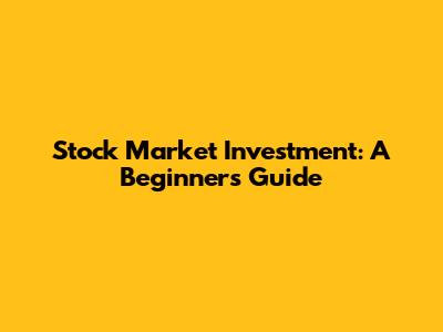 Stock Market Investment: A Beginner's Guide