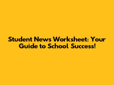Student News Worksheet: Your Guide to School Success!