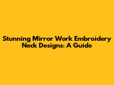 Stunning Mirror Work Embroidery Neck Designs: A Guide