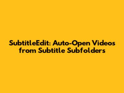 SubtitleEdit: Auto-Open Videos from Subtitle Subfolders