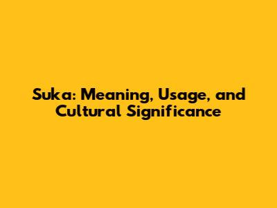 Suka: Meaning, Usage, and Cultural Significance