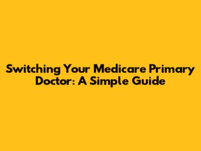 Switching Your Medicare Primary Doctor: A Simple Guide