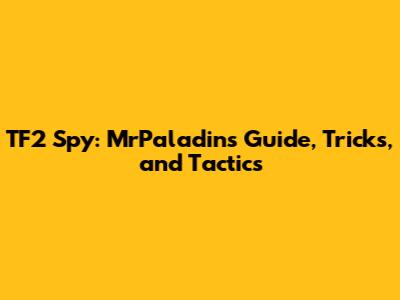TF2 Spy: MrPaladin's Guide, Tricks, and Tactics