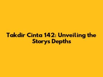 Takdir Cinta 142: Unveiling the Story's Depths