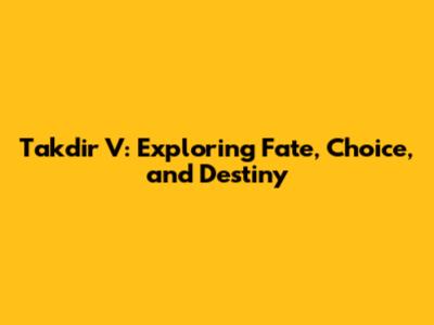 Takdir V: Exploring Fate, Choice, and Destiny