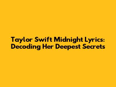 Taylor Swift Midnight Lyrics: Decoding Her Deepest Secrets