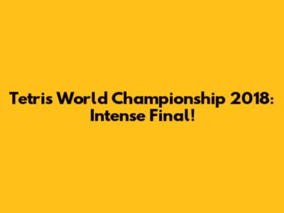 Tetris World Championship 2018: Intense Final!