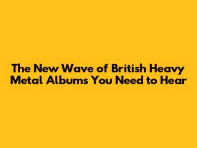 The New Wave of British Heavy Metal Albums You Need to Hear