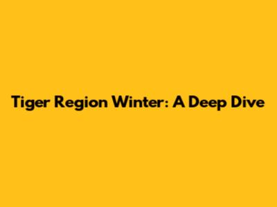 Tiger Region Winter: A Deep Dive
