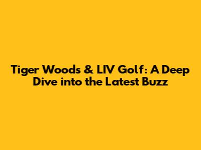 Tiger Woods & LIV Golf: A Deep Dive into the Latest Buzz